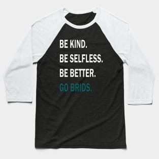 GO BRIDS BE KIND BE SELFLESS BE BETTER Baseball T-Shirt